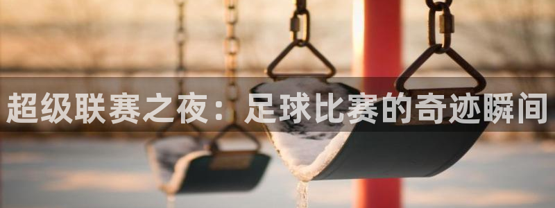 超级联赛之夜：足球比赛的奇迹瞬间