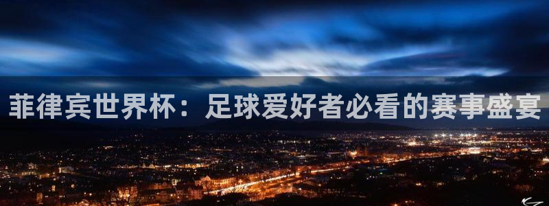  菲律宾世界杯：足球爱好者必看的赛事盛宴